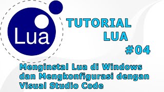TUTORIAL LUA #4 - Menginstal Lua di Windows dan Mengkonfigurasi dengan Visual Studio Code
