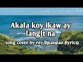 Akala koy langit na by rey lipaopao