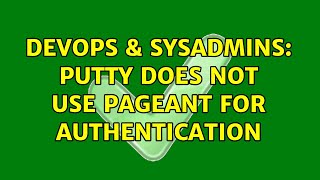 Celebrity DevOps & SysAdmins: PuTTy does not use Pageant for authentication (2 Solutions!!) Wealth
