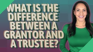 What is the difference between a grantor and a trustee?