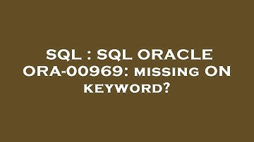 SQL : SQL ORACLE ORA-00969: missing ON keyword?
