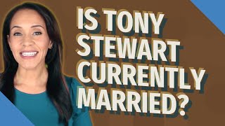 Is Tony Stewart currently married?