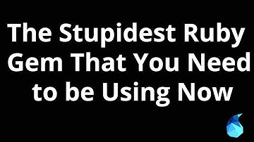 The Stupidest Ruby Gem That You Need to be Using Now