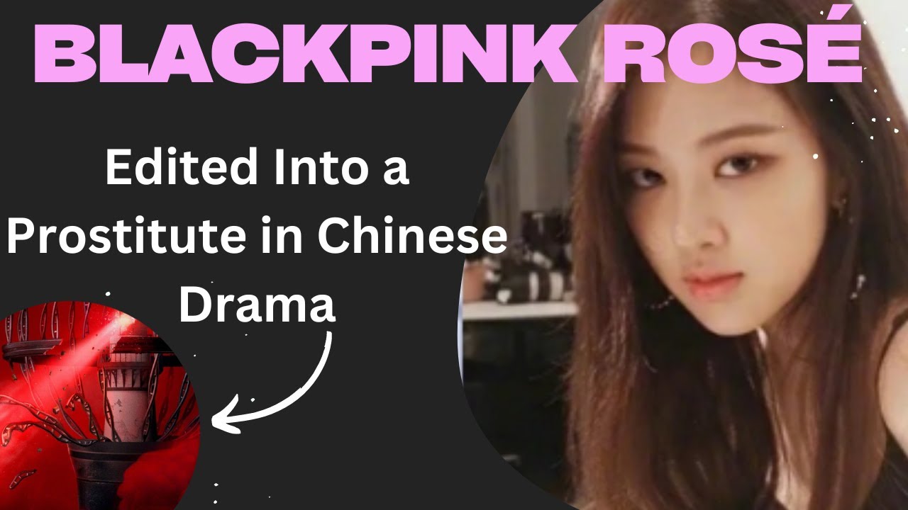BLACKPINK Rosé edited into a prostitute in Chinese drama, producer