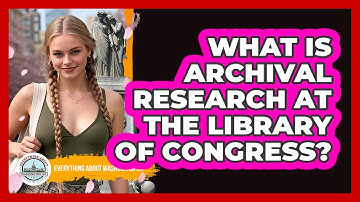 What Is Archival Research At The Library Of Congress?