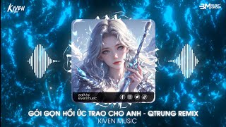 Gói Gọn Hồi Ức Trao Cho Anh - Qtrung Remix | Nhạc Hot Tik Tok Remix Mới Nhất 2024