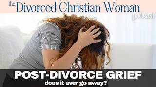 Post-Divorce Grief (Does it Ever Go Away?)