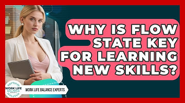 Why Is Flow State Key For Learning New Skills? - Work Life Balance Experts