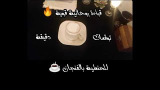 قراءة روحانية قوية مدققة وشاملة للحنطية ☕💯 دخلي سمعي فالك اش غيقولك!!!