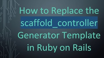 How to Replace the scaffold_controller Generator Template in Ruby on Rails