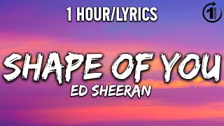 Shape Of You - Ed Sheeran [ 1 Hour\/Lyrics ] - 1 Hour Selection