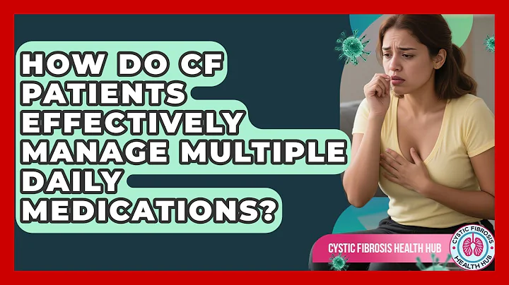 How Do CF Patients Effectively Manage Multiple Daily Medications? - Cystic Fibrosis Health Hub