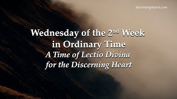Wednesday of the Second Week in Ordinary Time - A Time of Lectio Divina for the Discerning Heart