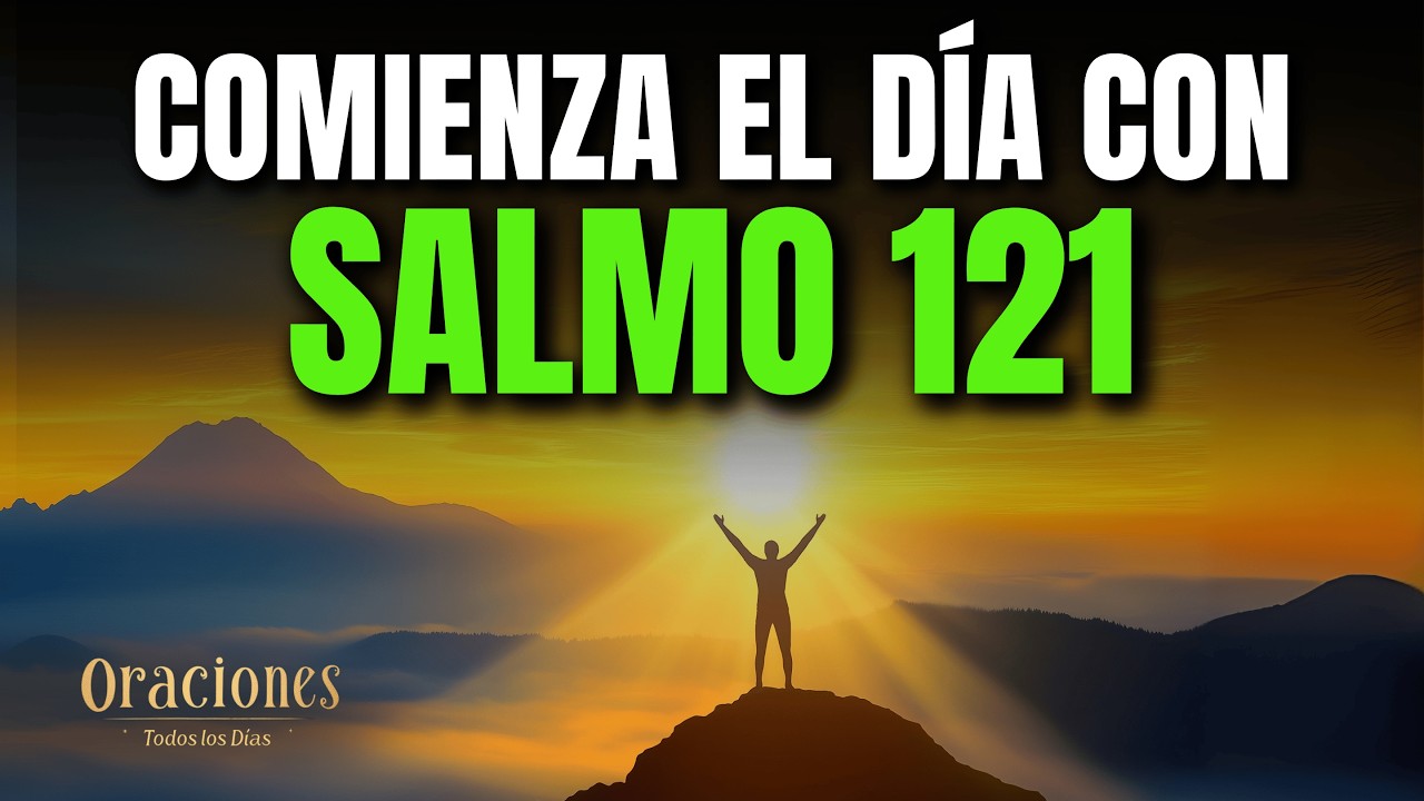 SALMO 121 | PODEROSA ORACIÓN DE LA MAÑANA PARA COMENZAR EL DÍA CON CONFIANZA Y CUIDADO DIVINO