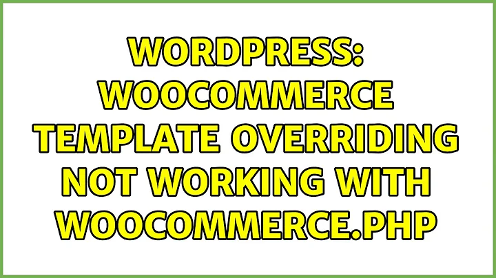 Wordpress: WooCommerce Template overriding not working with woocommerce.php (2 Solutions!!)