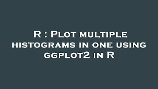 R : Plot multiple histograms in one using ggplot2 in R