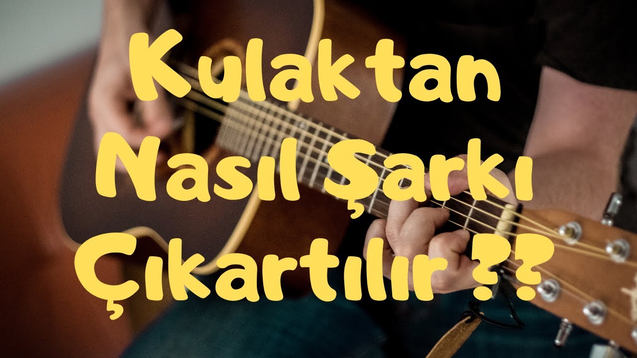 KULAKTAN ŞARKI ÇIKARTMAK