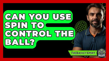 Can You Use Spin To Control The Ball? - The Racket Xpert