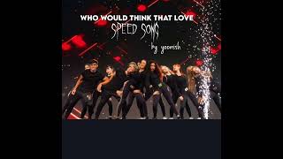 Who Would Think That Love - Now United (speed song)