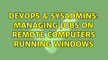 DevOps & SysAdmins: Managing jobs on remote computers running Windows (2 Solutions!!)