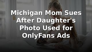 Michigan Mom Sues After Daughter's Photo Used for OnlyFans Ads