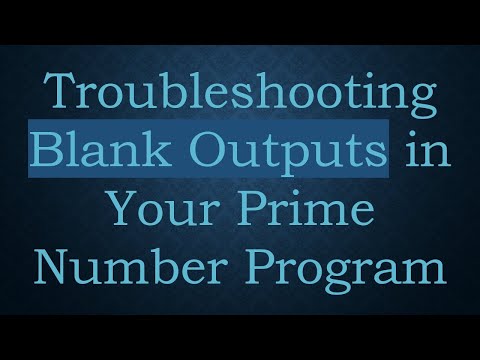 Troubleshooting Blank Outputs in Your Prime Number Program