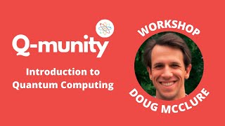 Introduction to Quantum Computing | Doug McClure  | Q-munity Workshop