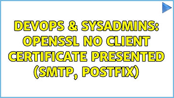 DevOps & SysAdmins: OpenSSL No Client Certificate Presented (SMTP, Postfix)