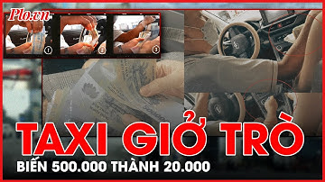 ĐIỀU TRA: Cận cảnh tài xế taxi trắng trợn bày trò ‘ảo thuật’ tráo tờ 500.000, rút túi du khách