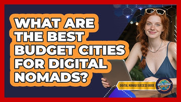 What Are The Best Budget Cities For Digital Nomads? - Digital Nomad Success Guide
