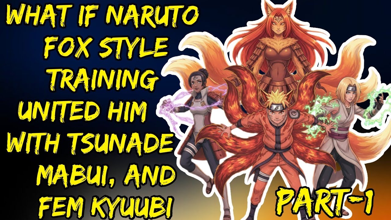 What If Naruto’s Fox Style Training United Him With Tsunade, Mabui, And Fem Kyuubi Part/1  
