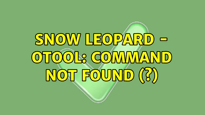 Snow Leopard - otool: command not found (?) (2 Solutions!!)