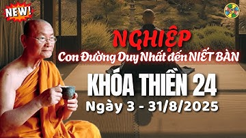 Khóa Giảng Thiền Thứ 24 Ngày 3 - Nghiệp là Con Đường Duy Nhất đến Niết Bàn |HT Viên Minh