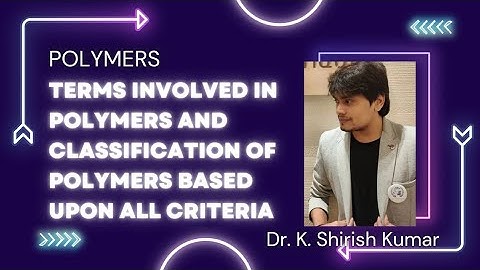 Polymers: Terms involved in polymers and classification of polymers based upon all criteria.
