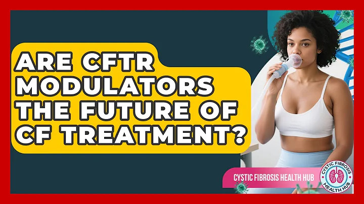 Are CFTR Modulators The Future Of CF Treatment? - Cystic Fibrosis Health Hub