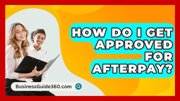 How Do I Get Approved For Afterpay? - BusinessGuide360.com
