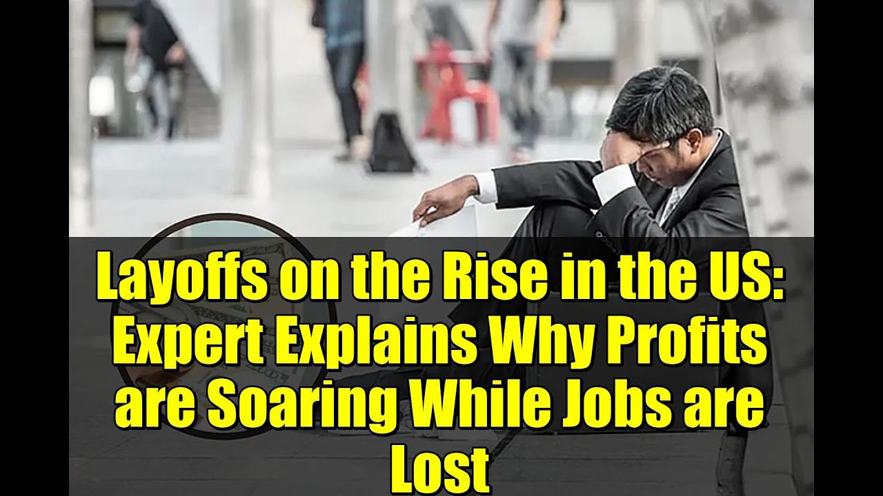 Layoffs on the Rise in the US: Expert Explains Why Profits are Soaring While Jobs are Lost