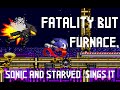 Fatality: But Furnace, Starved &amp; Sonic Sing it