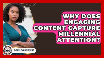 Why Does Engaging Content Capture Millennial Attention? - The Millennials Mindset