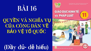 Bài 16- Quyền và nghĩa vụ của công dân về bảo vệ Tổ quốc/ GDKTPL 11