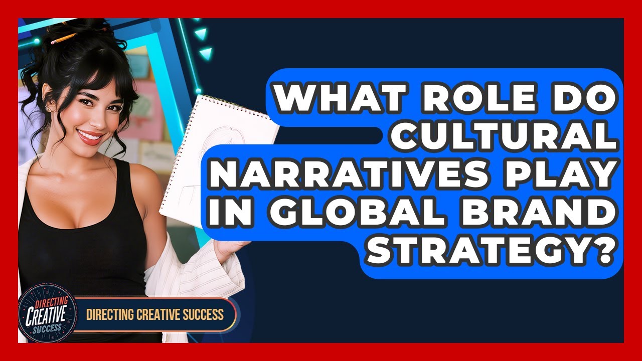 What Role Do Cultural Narratives Play In Global Brand Strategy? - Directing Creative Success