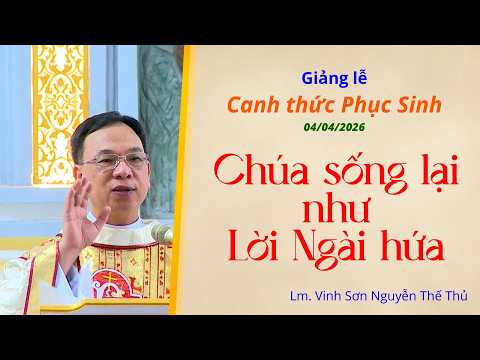 CHÚA SỐNG LẠI như LỜI NGÀI HỨA / Bài giảng - Canh thức Vượt Qua / Lm. Vinh Sơn Nguyễn Thế Thủ