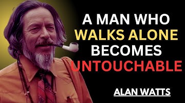 ALAN WATTS | A Man Who Walks Alone Becomes Untouchable | POWERFUL MOTIVATIONAL SPEECH