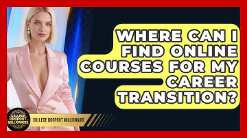 Where Can I Find Online Courses for My Career Transition? | College Dropout Millionaire News