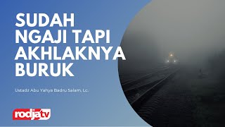 Sudah Ngaji Tapi Akhlaknya Buruk - Ustadz Abu Yahya Badru Salam, Lc.