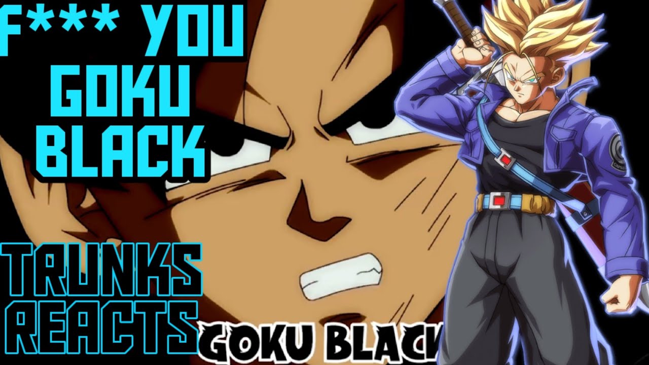 YA SCREW GOKU BLACK!!! TRUNKS REACTS TO F U GOKU BLACK BY SSJ9K YouTube