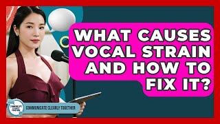 What Causes Vocal Strain And How To Fix It? - Communicate Clearly Together