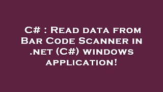 C# : Read data from Bar Code Scanner in .net (C#) windows application!
