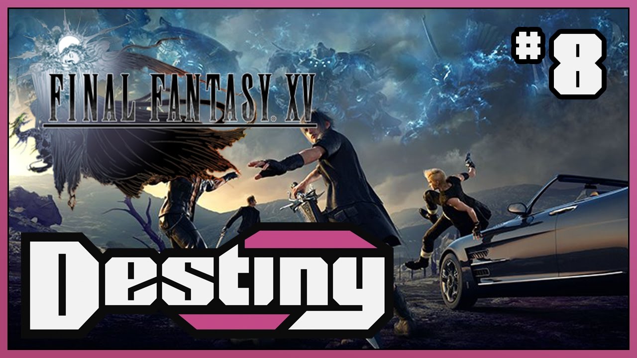 Destiny's "Let's Play" - Final Fantasy XV - Part 8