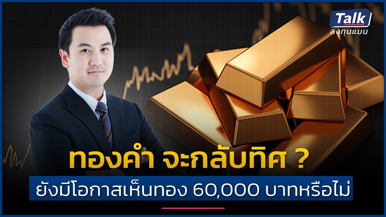 ทองคำ จะกลับทิศ ? ยังมีโอกาสเห็นทอง 60,000 บาทหรือไม่ | Talk ลงทุนแมน